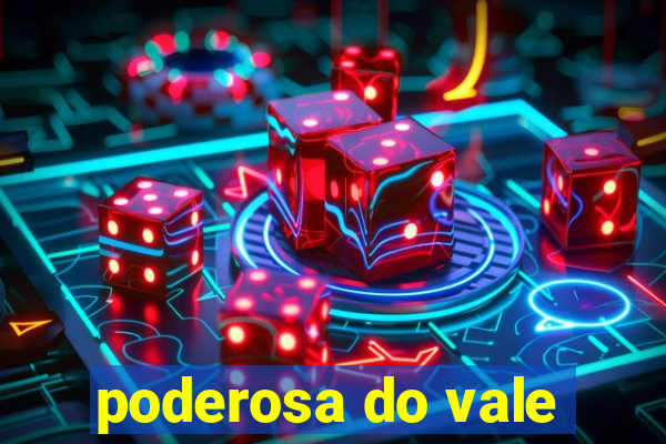 poderosa do vale